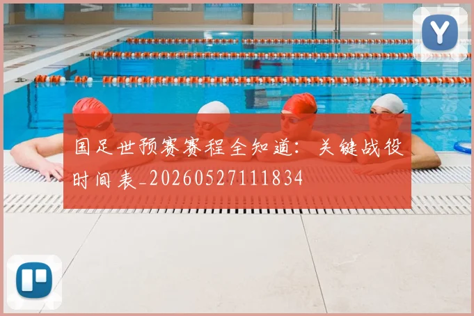 国足世预赛赛程全知道：关键战役时间表_20260527111834