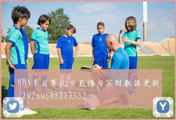 NBA季后赛比分直播与实时数据更新_20260605213552