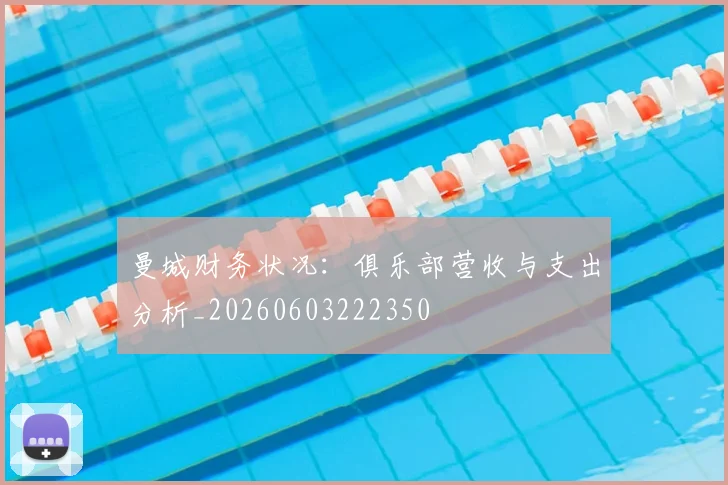曼城财务状况：俱乐部营收与支出分析_20260603222350
