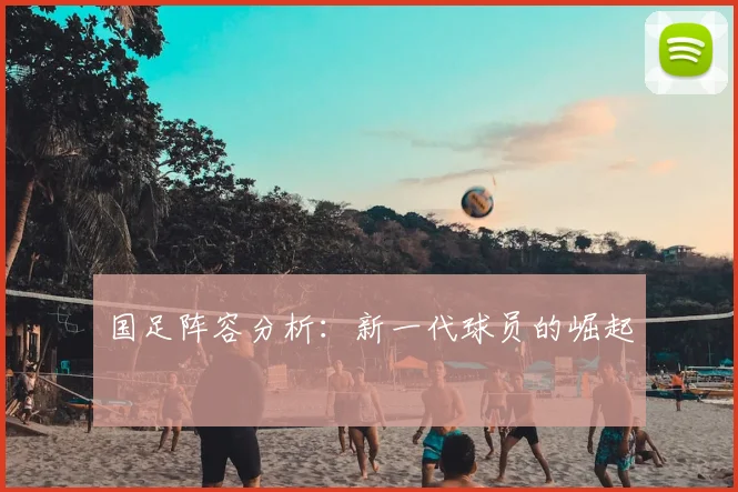 国足阵容分析：新一代球员的崛起