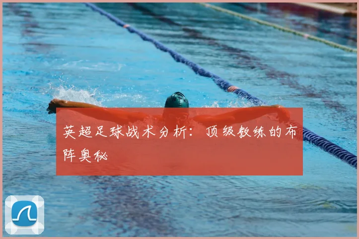英超足球战术分析：顶级教练的布阵奥秘